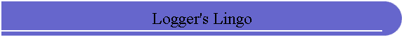 Logger's Lingo